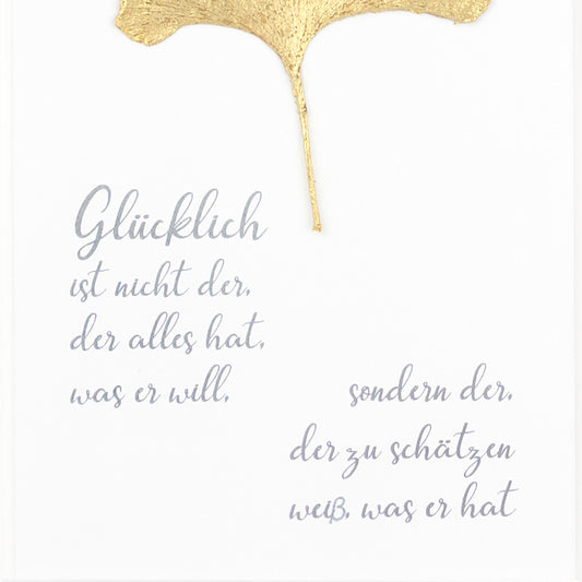 Glücklich ist nicht der, der alles hat, was er will, sondern der, der zu schätzen weiß was er hat